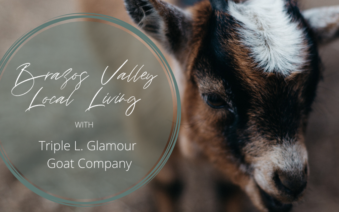Brazos Valley Local Living & Triple L Glamour Goat Company